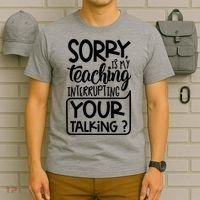 Sorry Is My Teaching Interrupting Your Talking Funny T-Shirt thumb 6