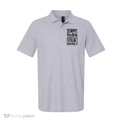 Sorry Is My Teaching Interrupting Your Talking Funny Polo