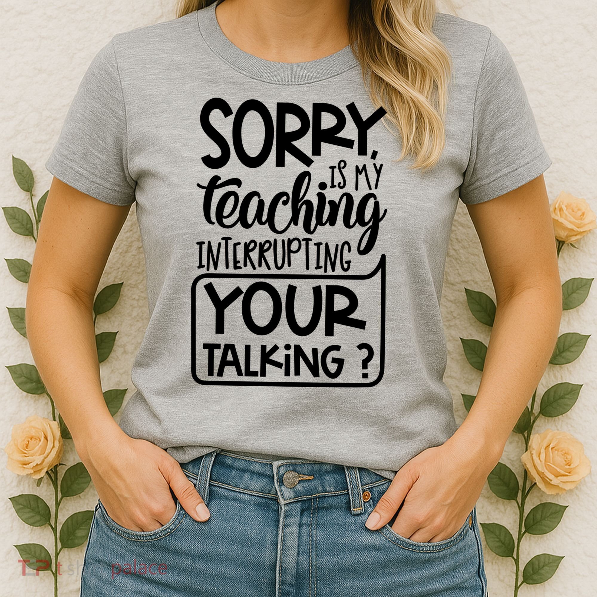 Sorry Is My Teaching Interrupting Your Talking Funny Women's T-Shirt