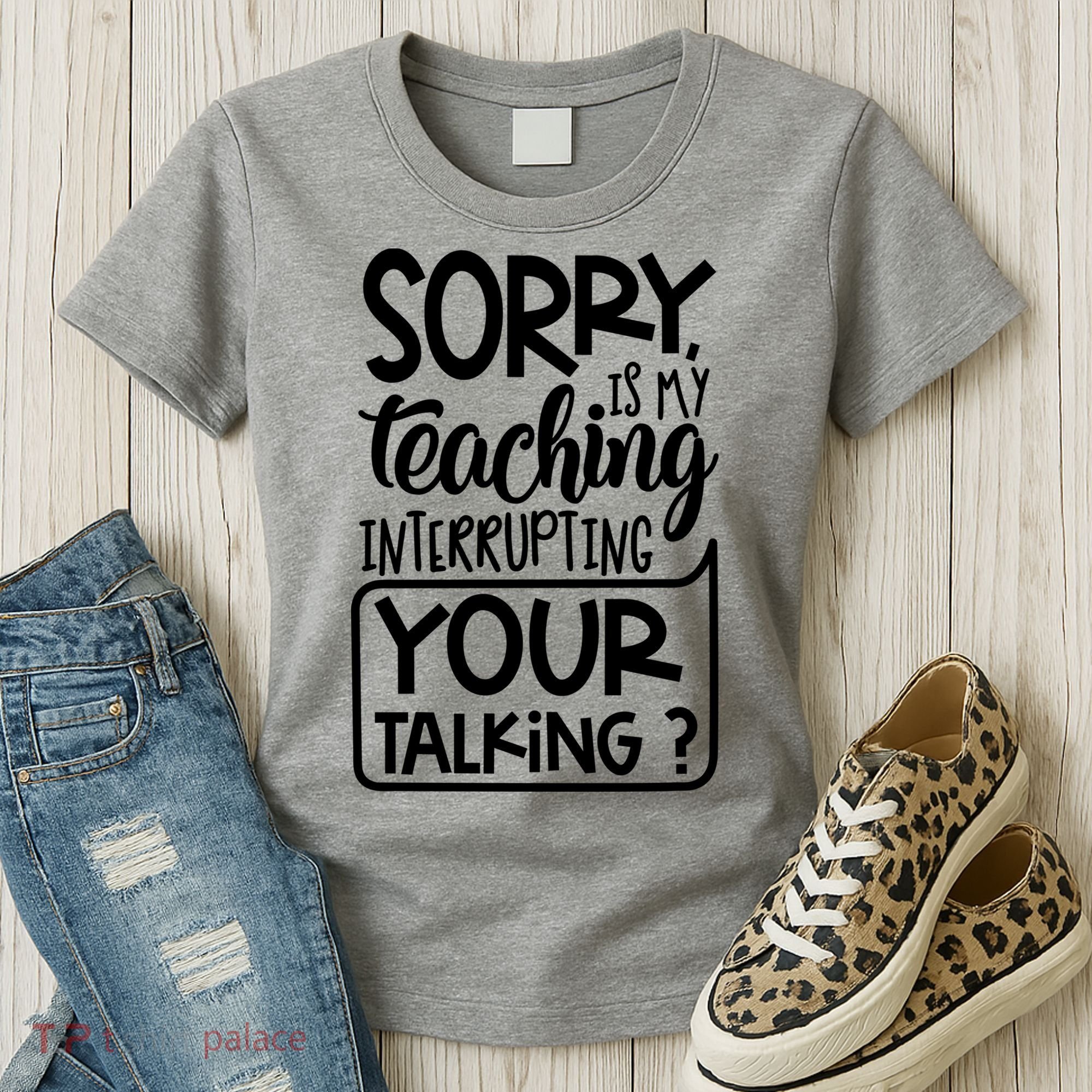 Sorry Is My Teaching Interrupting Your Talking Funny Women's T-Shirt