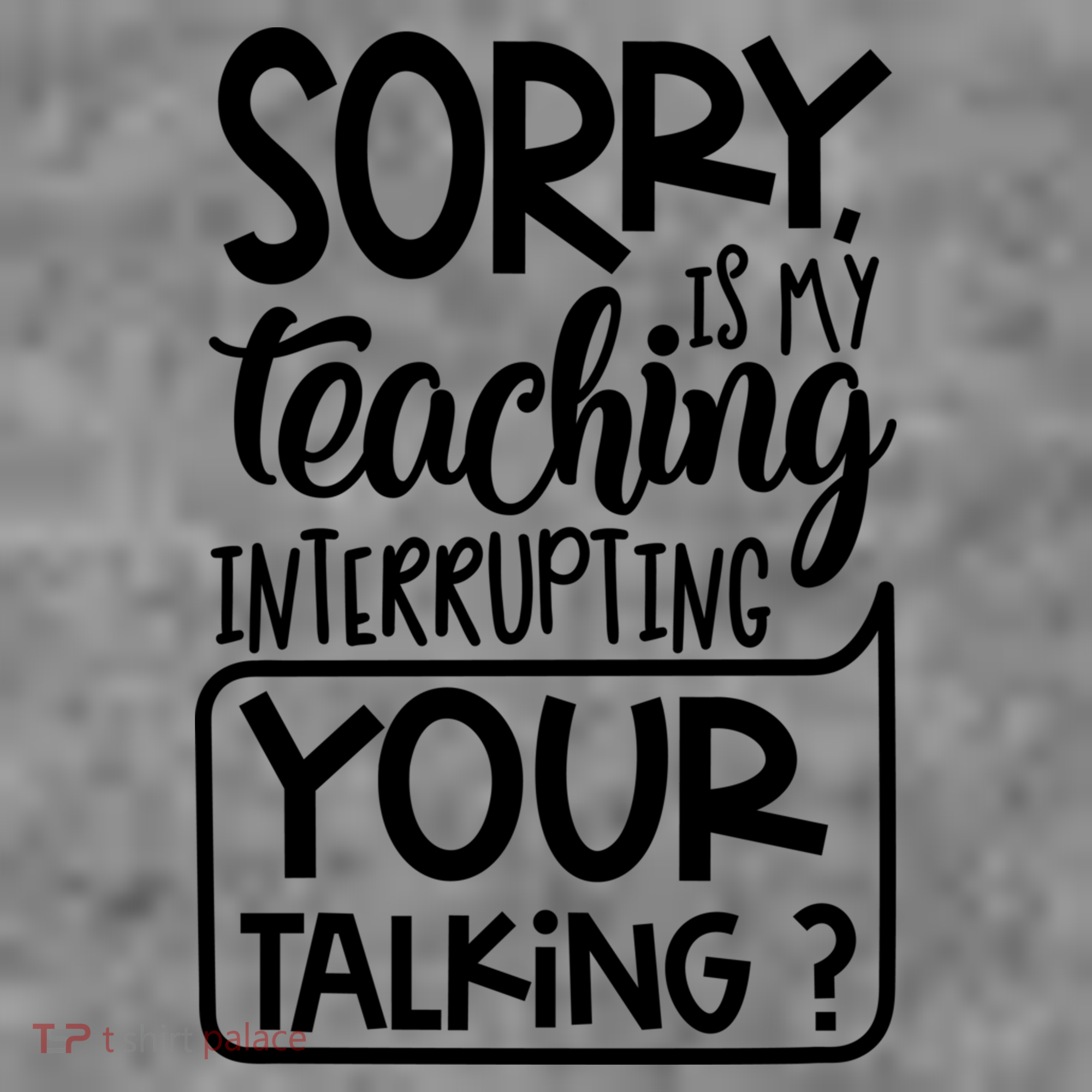 Sorry Is My Teaching Interrupting Your Talking Funny Women's T-Shirt