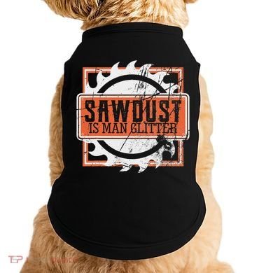 Sawdust Is Man Woodworking Or Carpenter Gift Doggie Tank