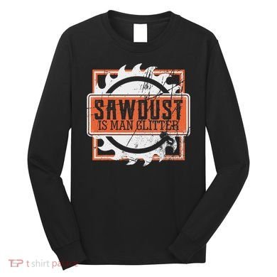 Sawdust Is Man Woodworking Or Carpenter Gift Long Sleeve Shirt