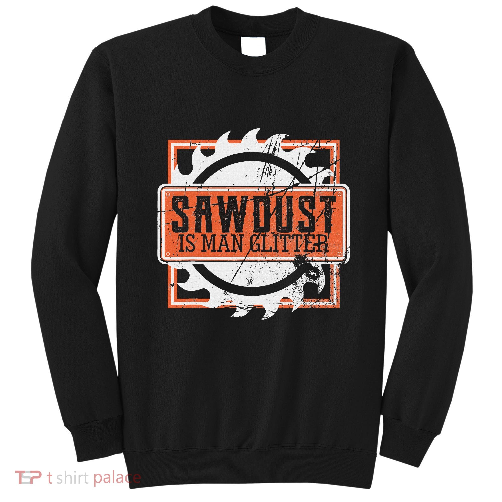 Sawdust Is Man Woodworking Or Carpenter Gift Sweatshirt