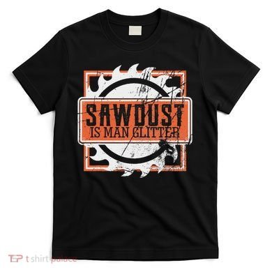 Sawdust Is Man Woodworking Or Carpenter Gift T-Shirt