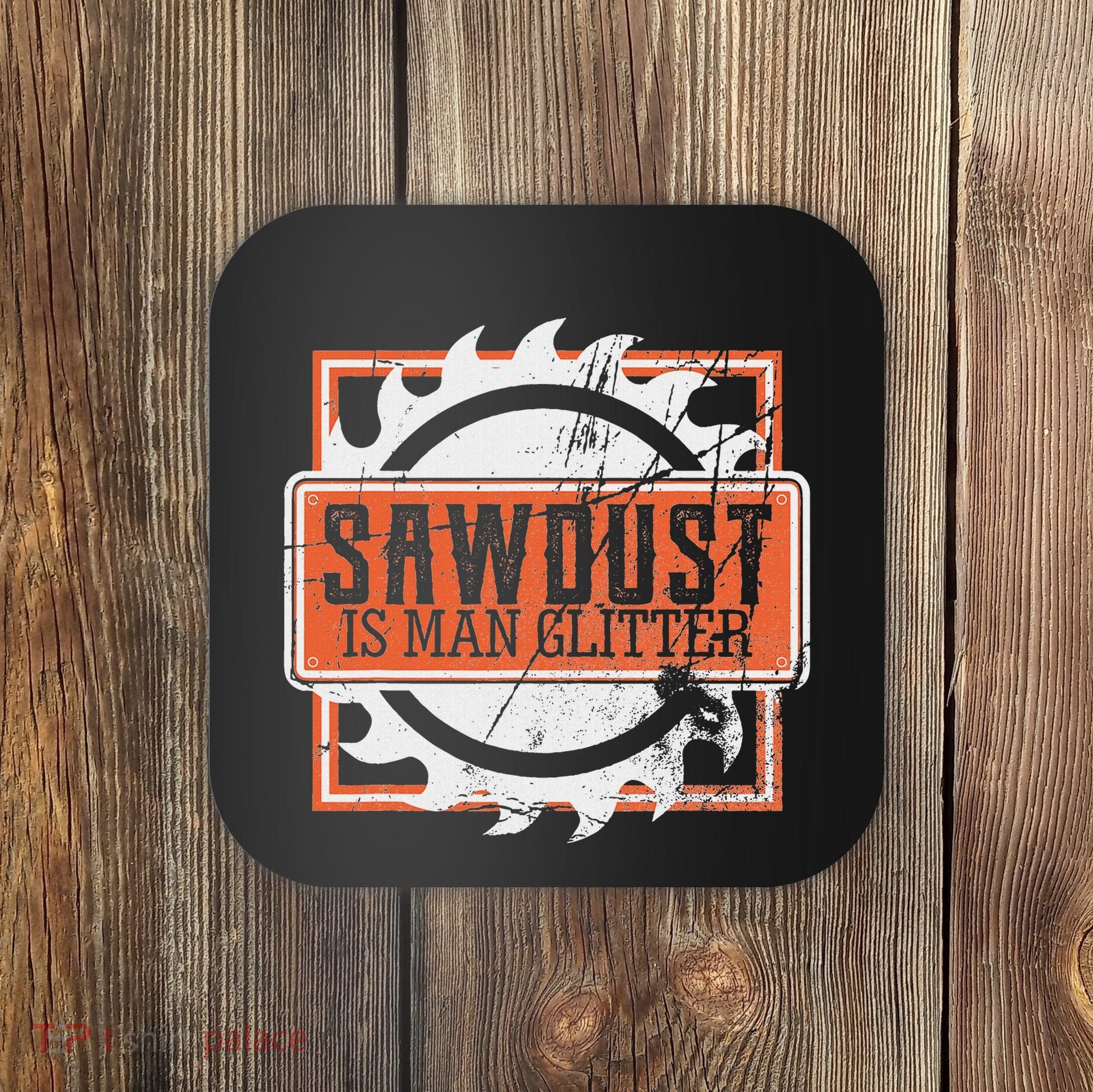 Sawdust Is Man Woodworking Or Carpenter Gift Coaster