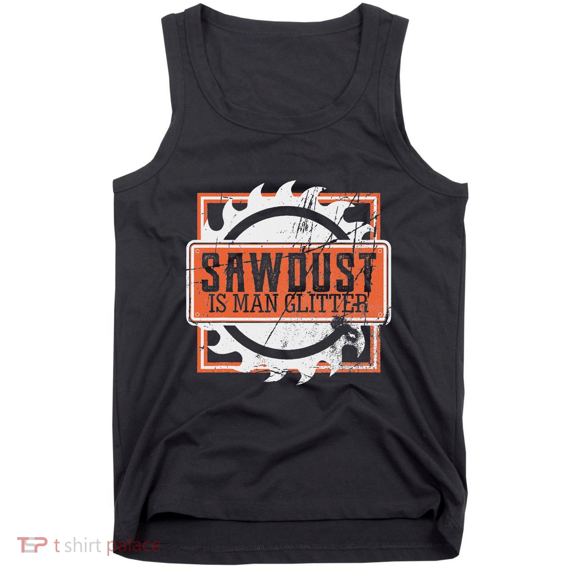 Sawdust Is Man Woodworking Or Carpenter Gift Tank Top