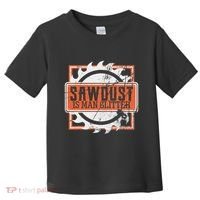 Sawdust Is Man Woodworking Or Carpenter Gift Toddler T-Shirt thumb 0