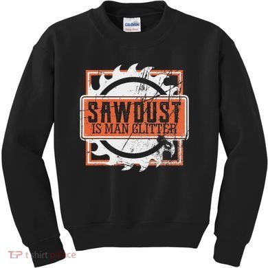 Sawdust Is Man Woodworking Or Carpenter Gift Kids Sweatshirt