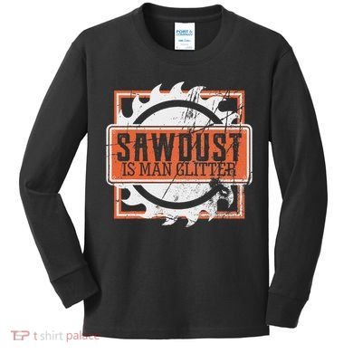 Sawdust Is Man Woodworking Or Carpenter Gift Kids Long Sleeve Shirt