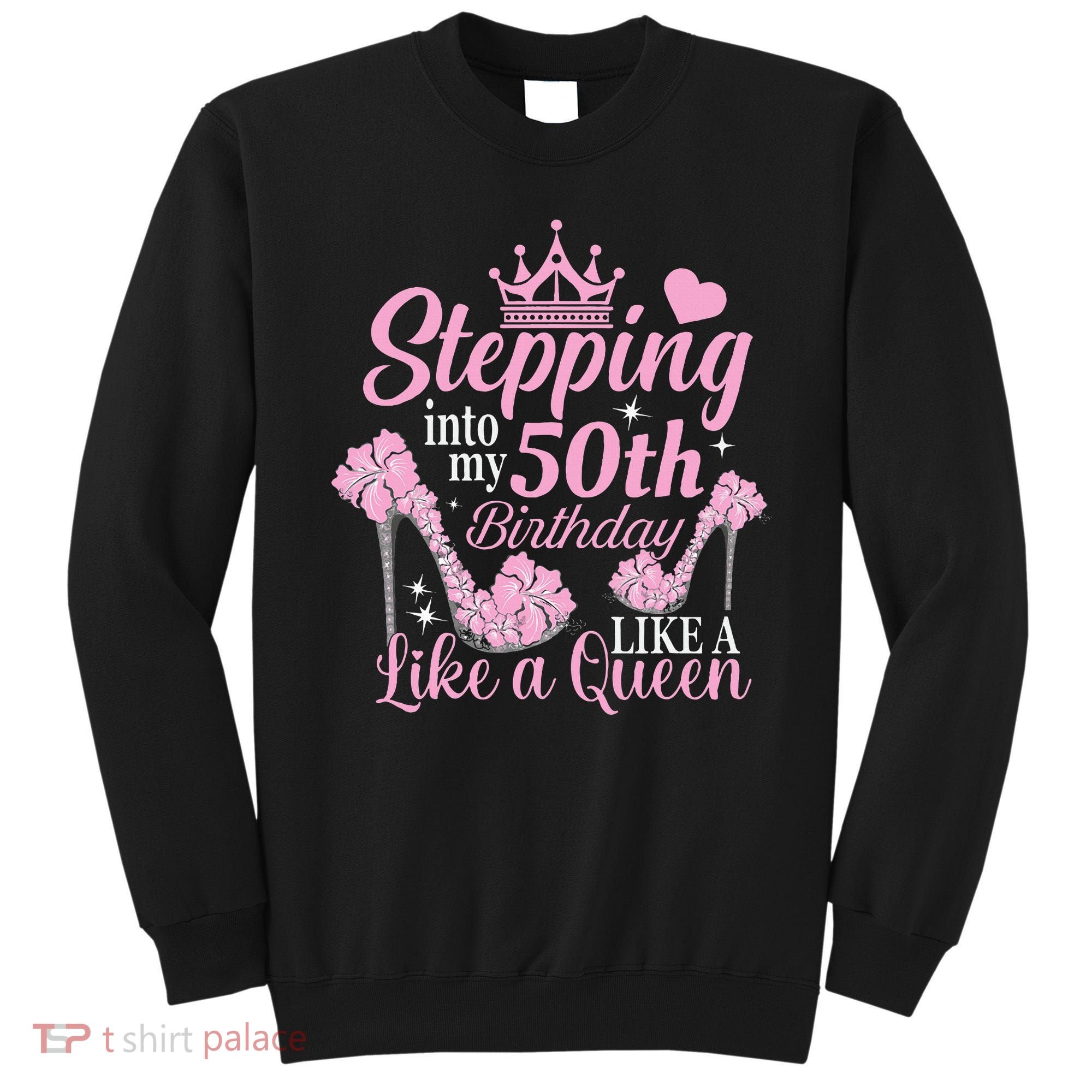 Stepping Into My 50Th Birthday Like A Queen Sweatshirt