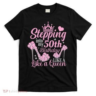 Stepping Into My 50Th Birthday Like A Queen T-Shirt