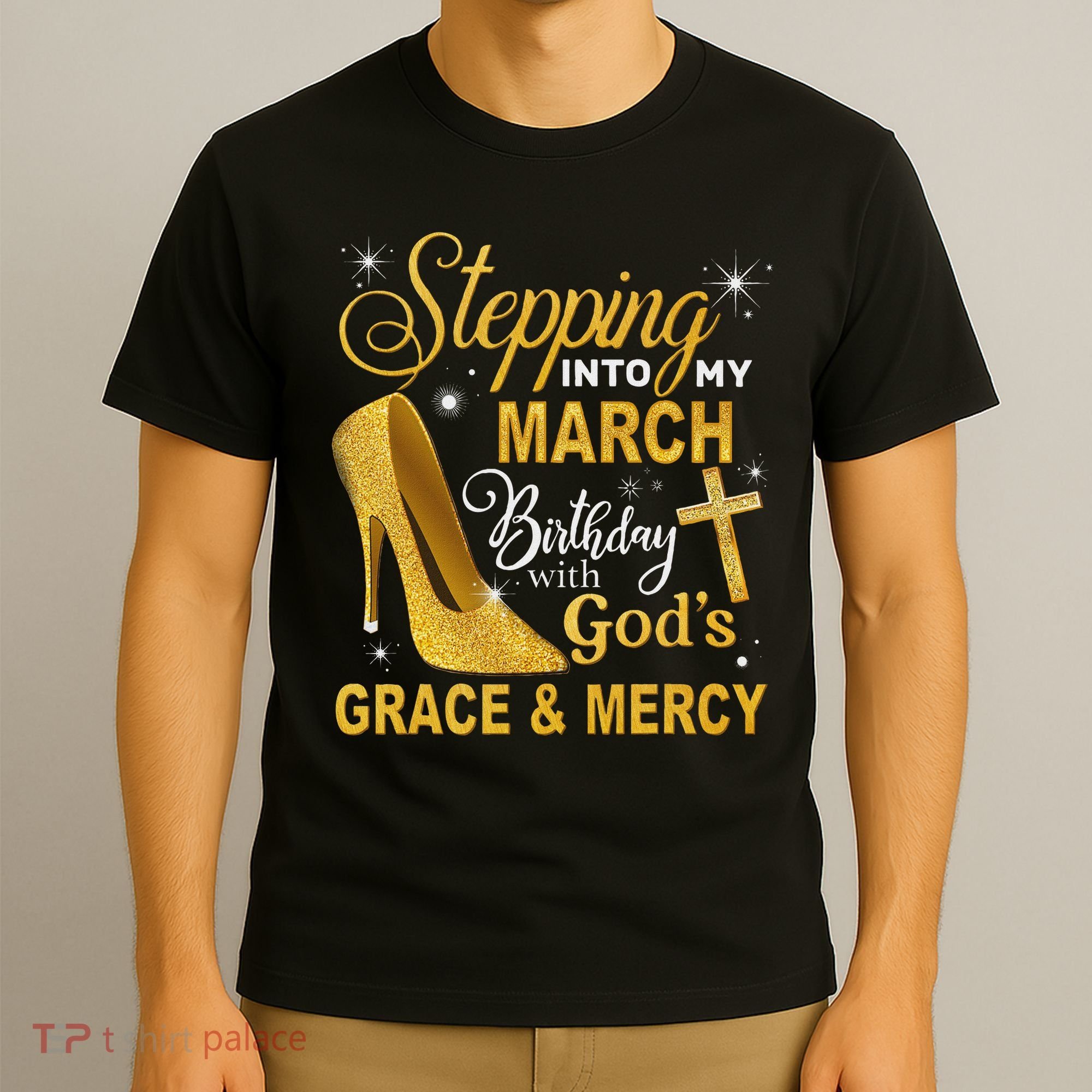 Stepping Into My March Birthday With Gods Grace And Mercy T-Shirt
