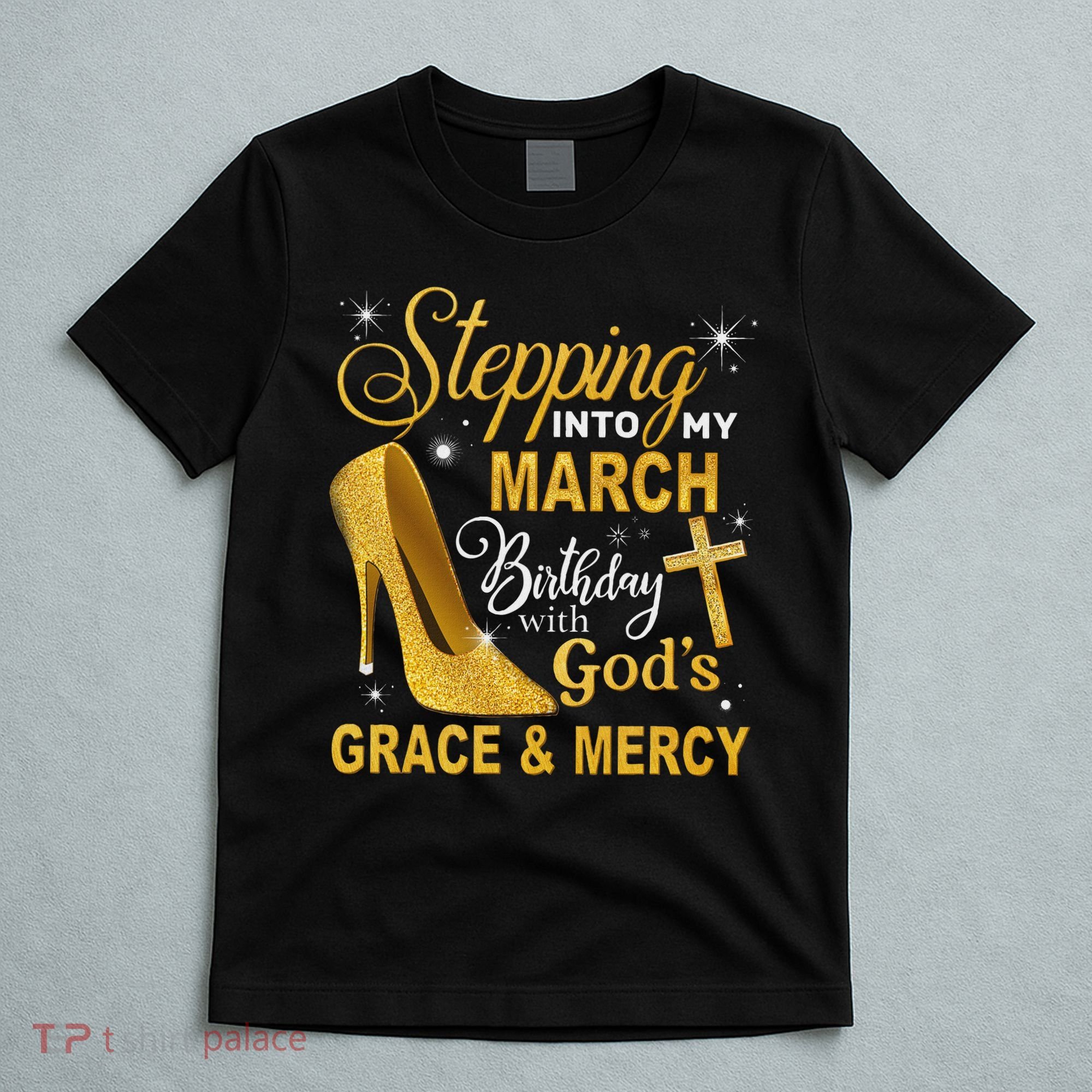 Stepping Into My March Birthday With Gods Grace And Mercy T-Shirt