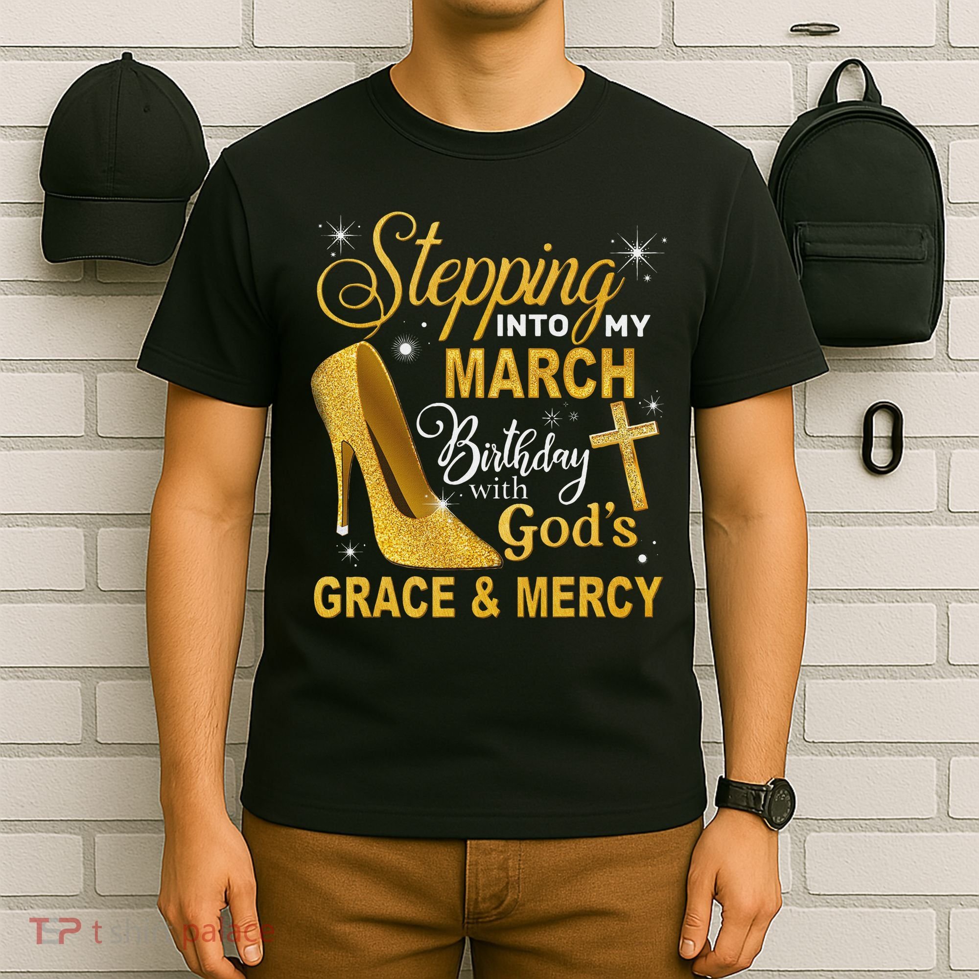 Stepping Into My March Birthday With Gods Grace And Mercy T-Shirt
