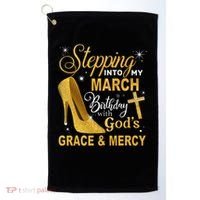 Stepping Into My March Birthday With Gods Grace And Mercy Golf Towel thumb 0