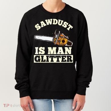 Sawdust Is Man Glitter I Chainsaw Lumberjack Tool Women's Sweatshirt