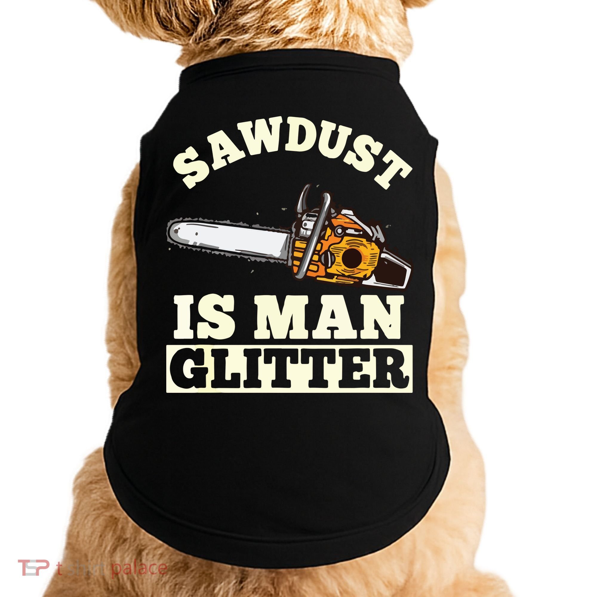 Sawdust Is Man Glitter I Chainsaw Lumberjack Tool Doggie Tank