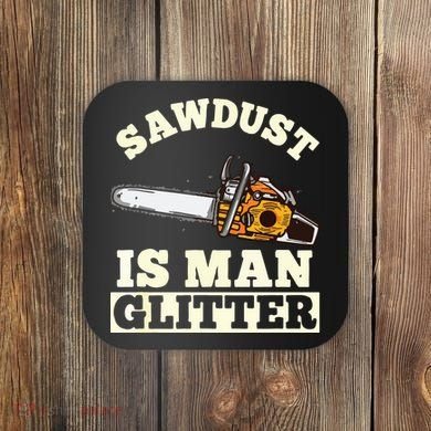 Sawdust Is Man Glitter I Chainsaw Lumberjack Tool Coaster