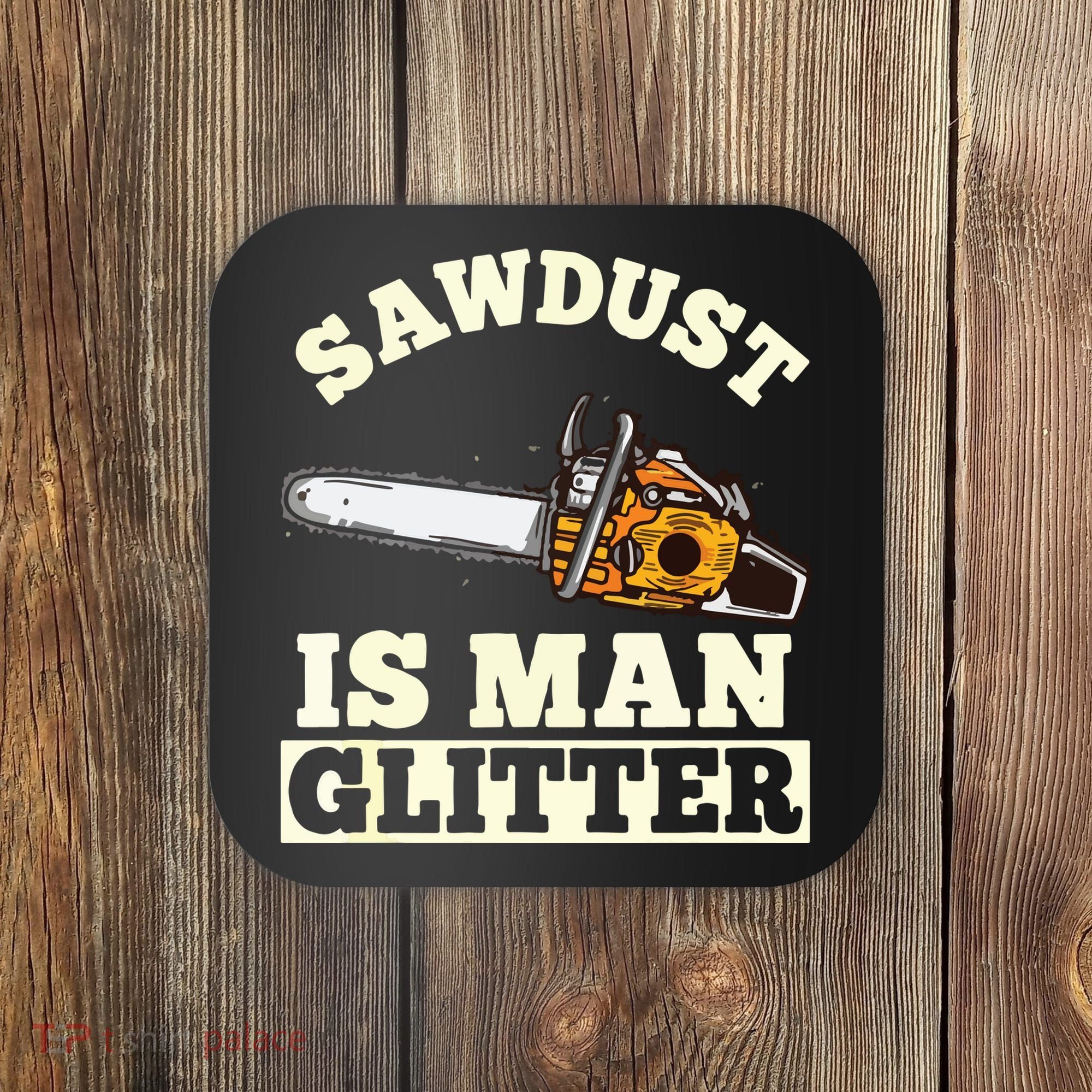 Sawdust Is Man Glitter I Chainsaw Lumberjack Tool Coaster