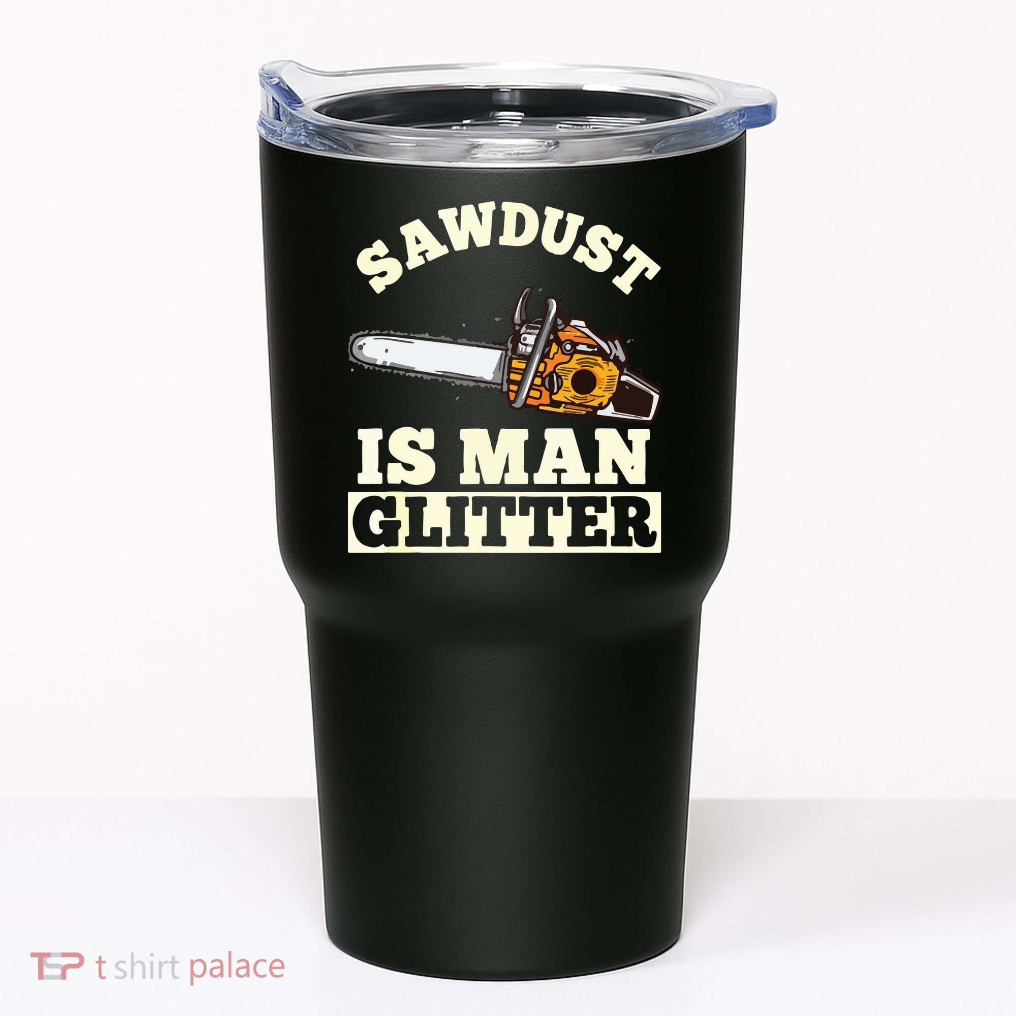 Sawdust Is Man Glitter I Chainsaw Lumberjack Tool Tumbler