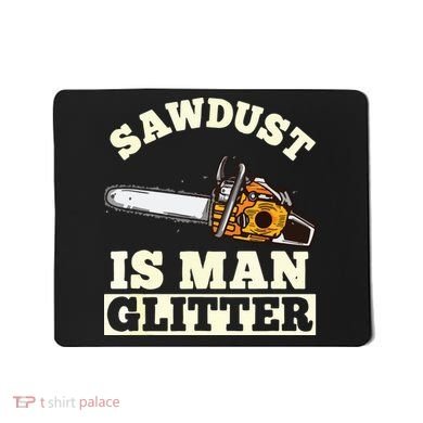 Sawdust Is Man Glitter I Chainsaw Lumberjack Tool Mousepad