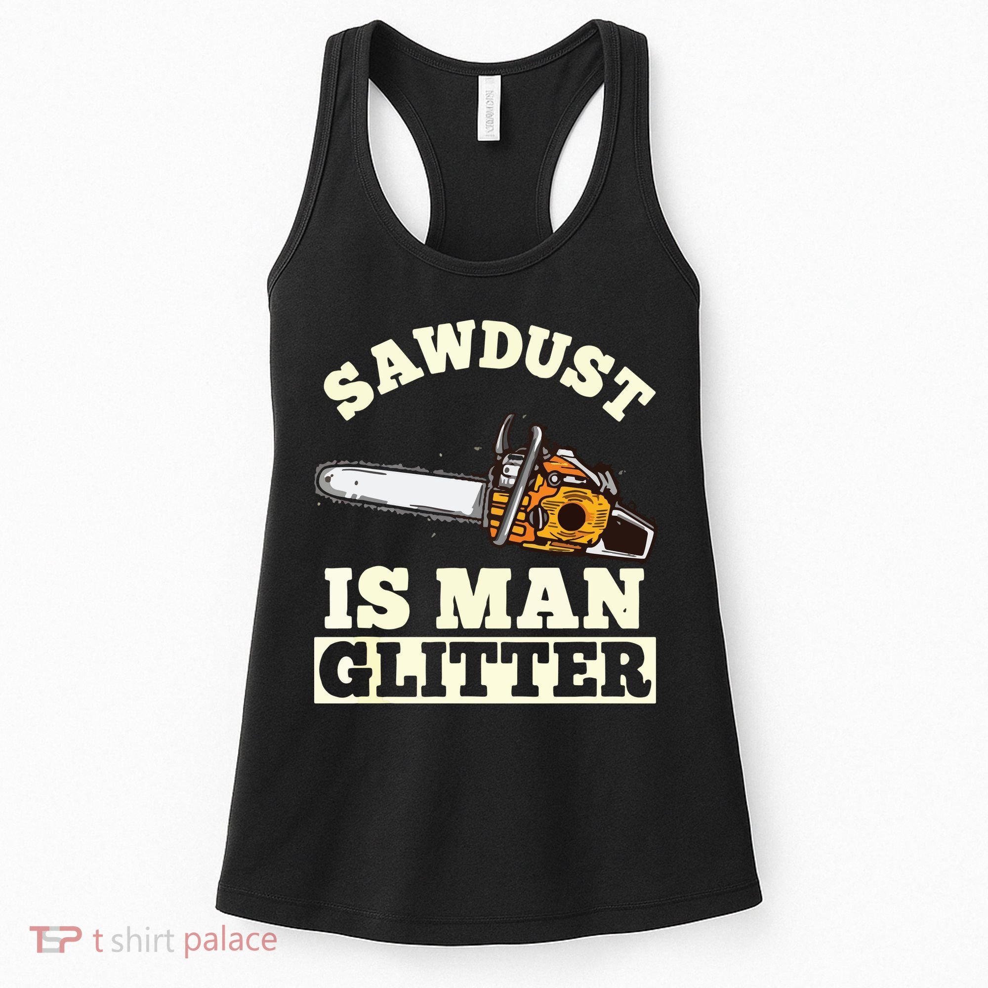 Sawdust Is Man Glitter I Chainsaw Lumberjack Tool Women's Tank Top