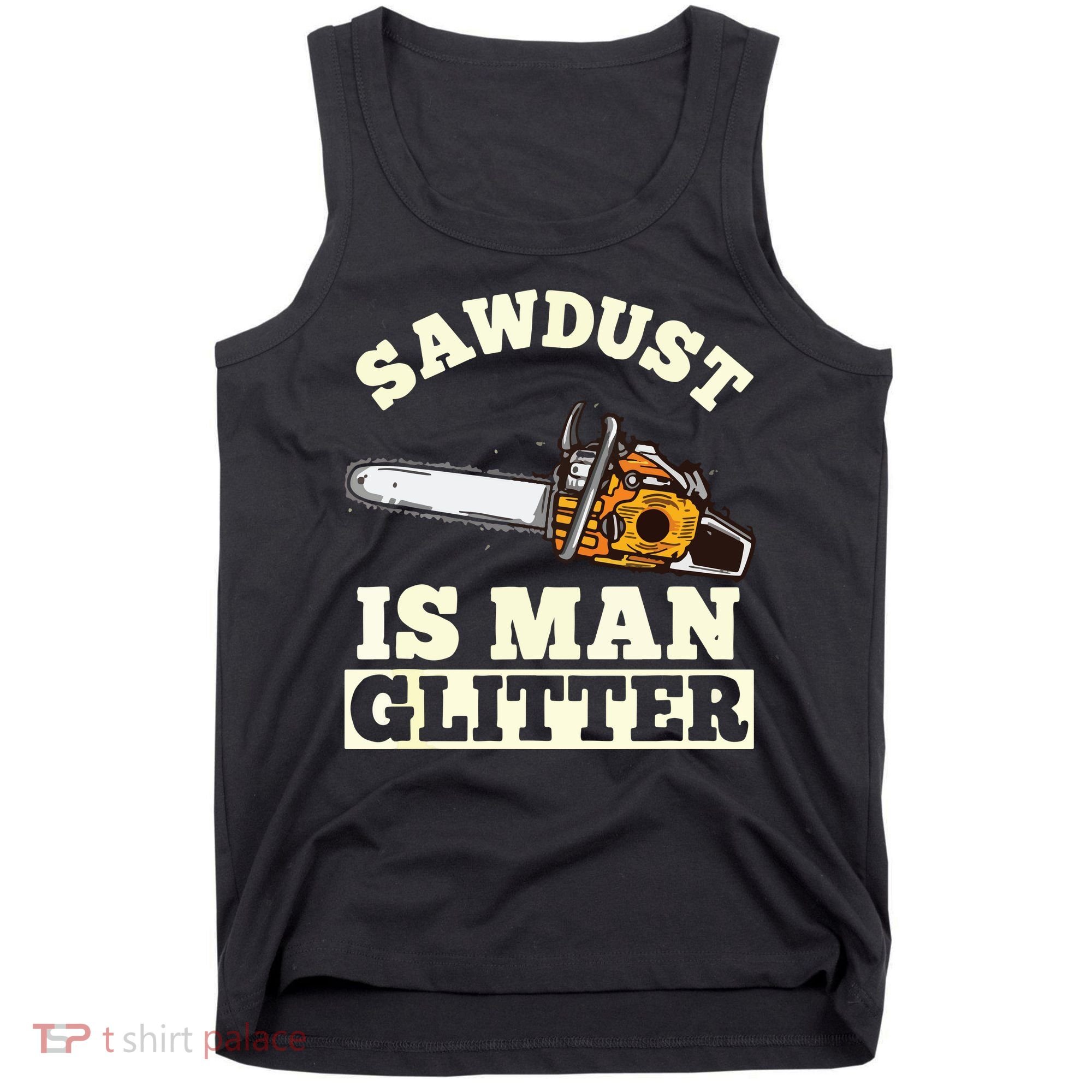 Sawdust Is Man Glitter I Chainsaw Lumberjack Tool Tank Top