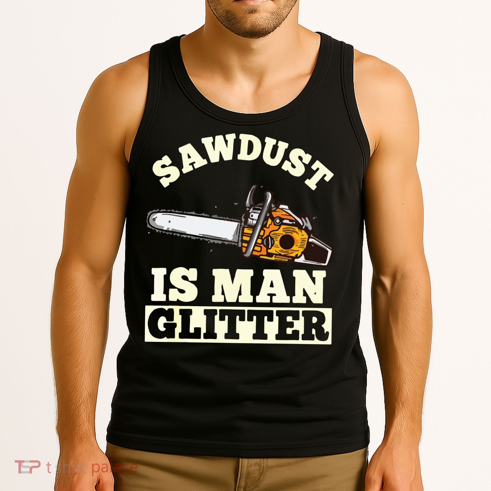 Sawdust Is Man Glitter I Chainsaw Lumberjack Tool Tank Top