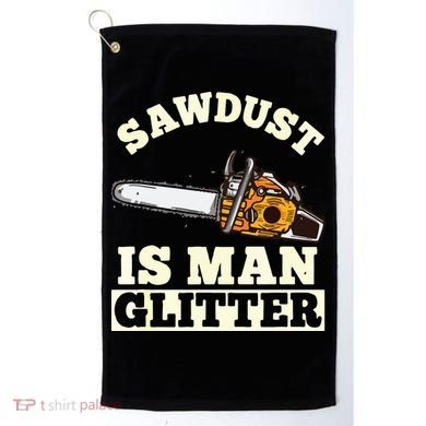 Sawdust Is Man Glitter I Chainsaw Lumberjack Tool Golf Towel