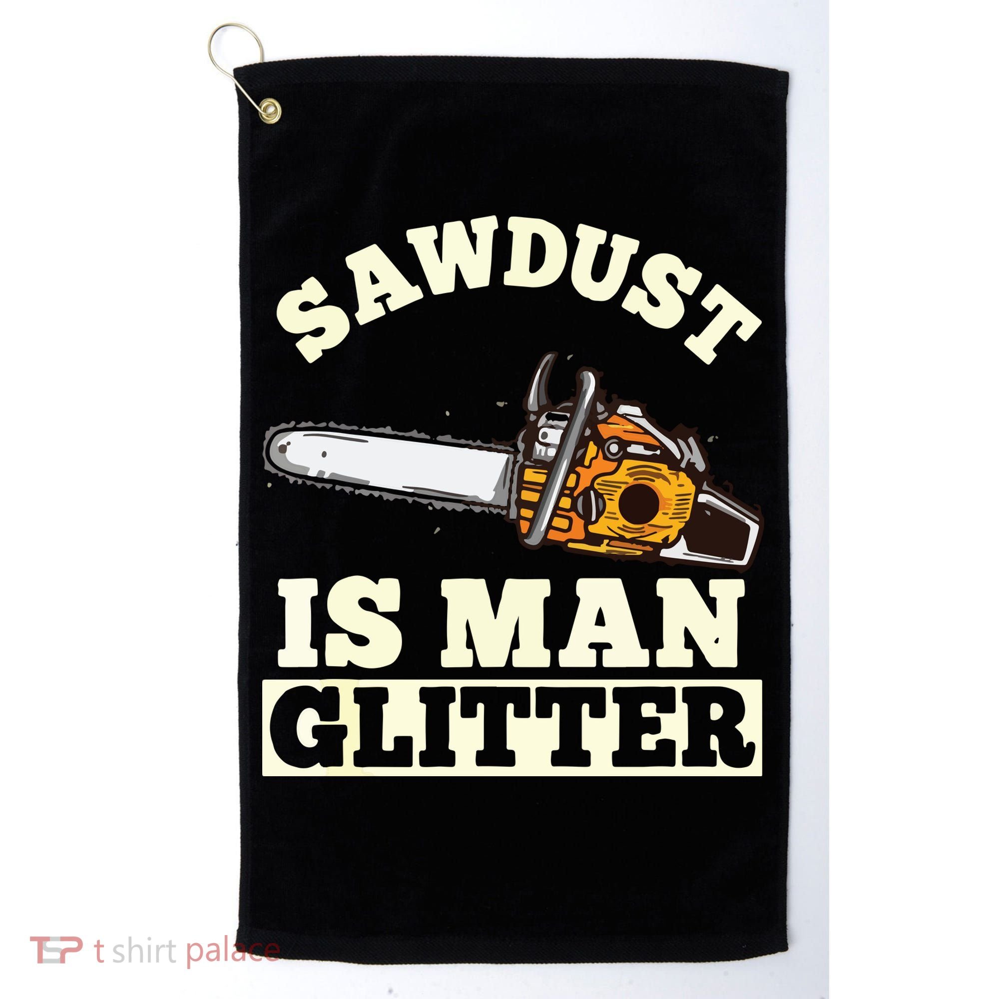 Sawdust Is Man Glitter I Chainsaw Lumberjack Tool Golf Towel
