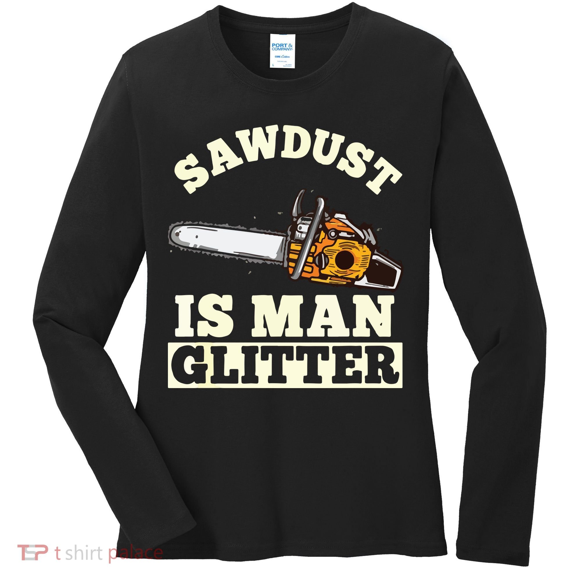 Sawdust Is Man Glitter I Chainsaw Lumberjack Tool Women's Long Sleeve Shirt