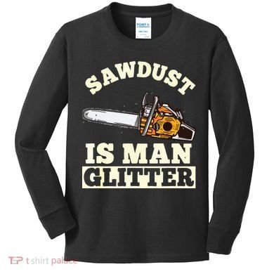 Sawdust Is Man Glitter I Chainsaw Lumberjack Tool Kids Long Sleeve Shirt