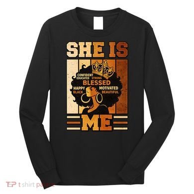 She Is Me Beautiful Blessed Melanin Queen Black History Long Sleeve Shirt