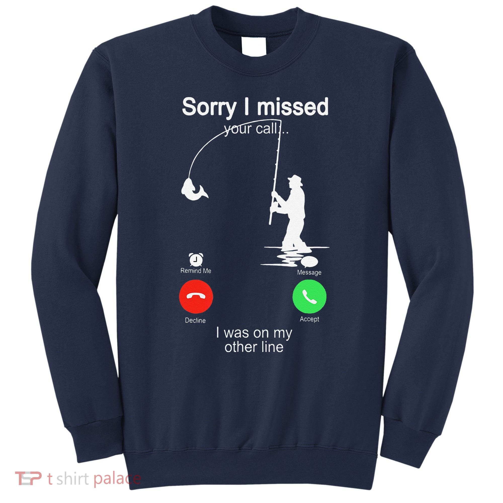 Sorry I Missed Your Call Was On Other Line Fishing Sweatshirt