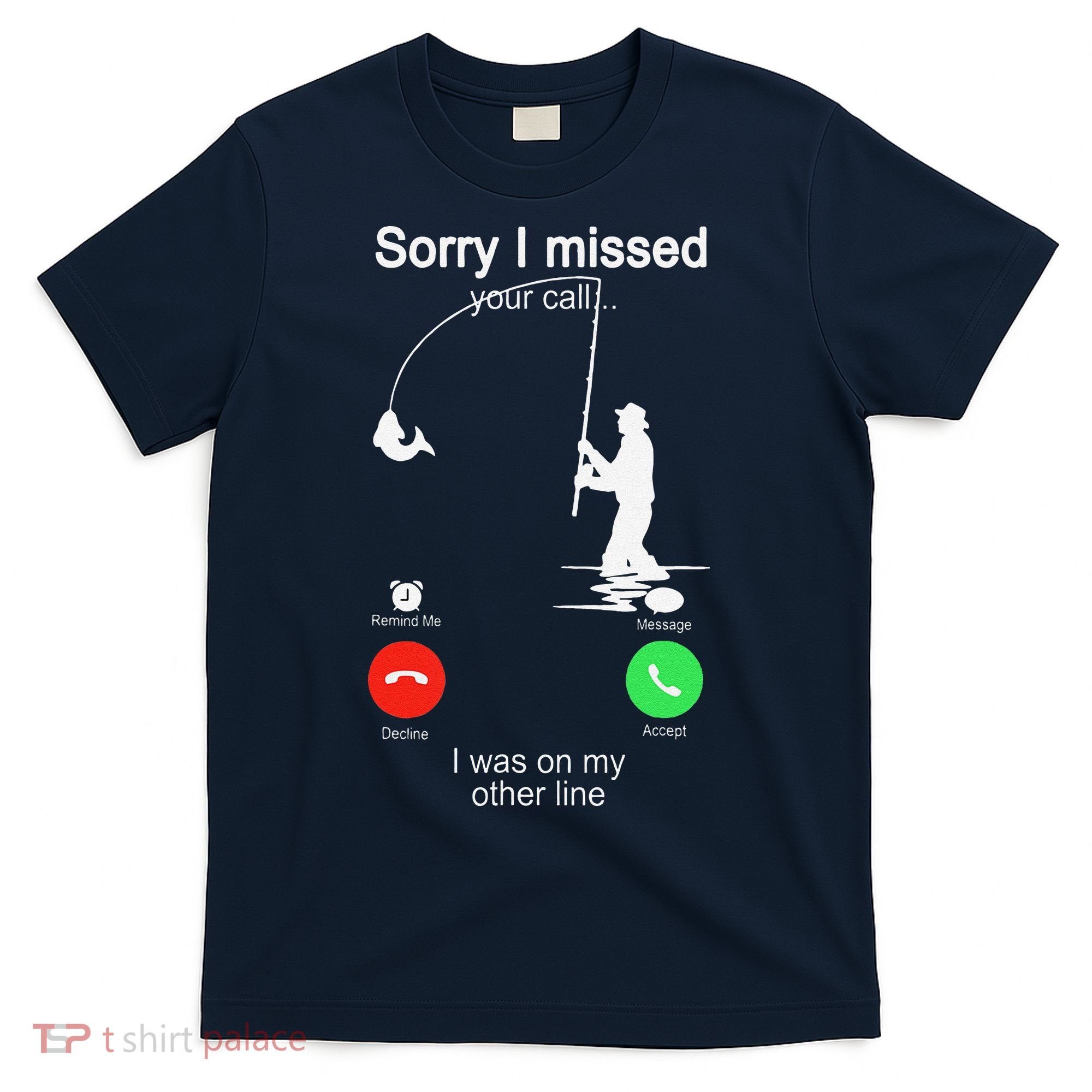 Sorry I Missed Your Call Was On Other Line Fishing T-Shirt