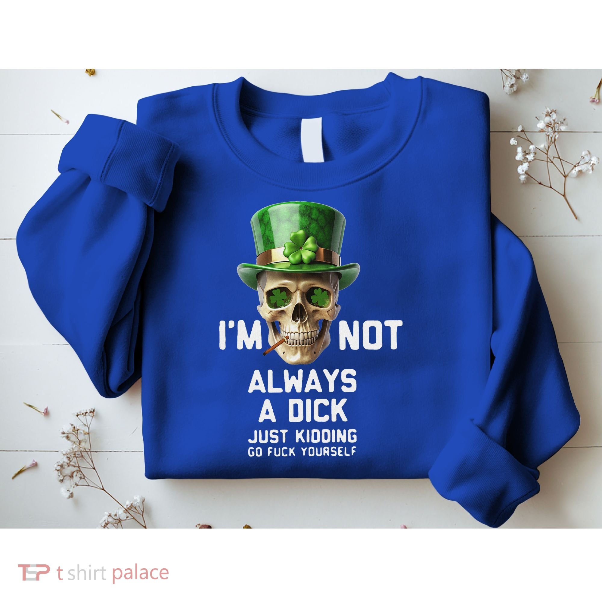 Skull IM Not Always A Dick Just Kidding Go Fuck Yourself Sweatshirt