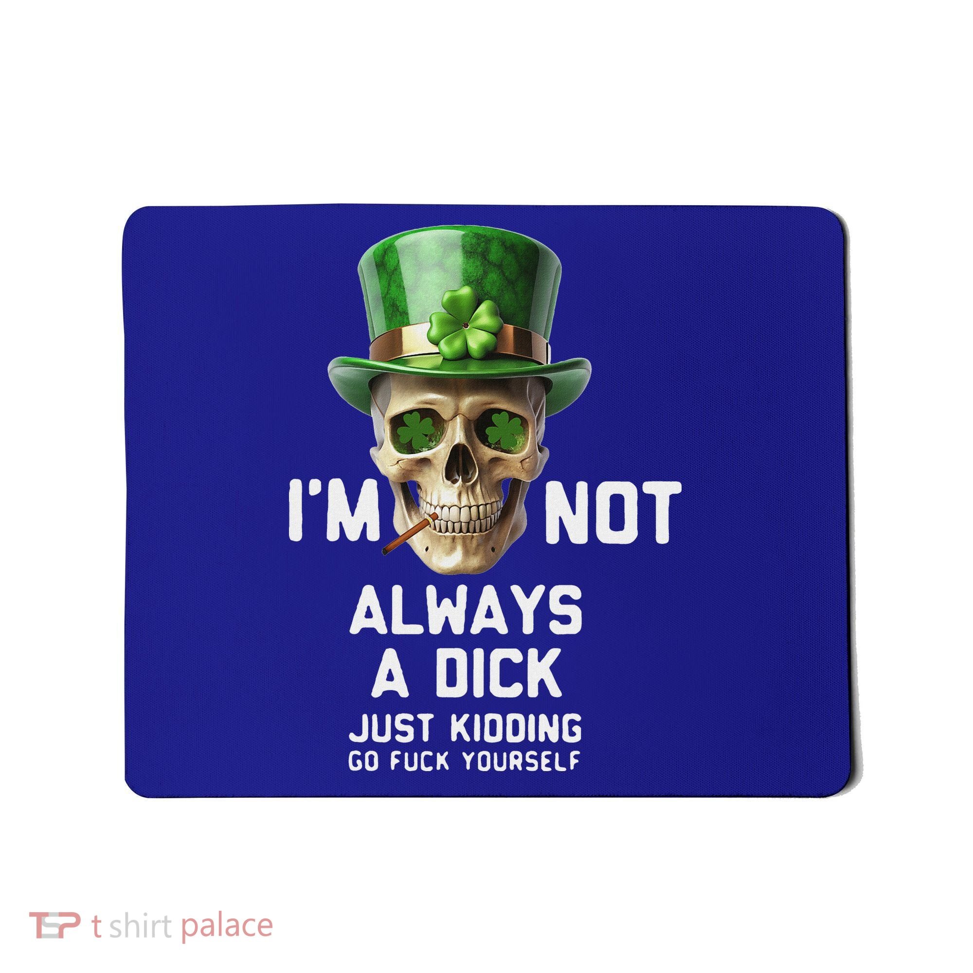 Skull IM Not Always A Dick Just Kidding Go Fuck Yourself Mousepad