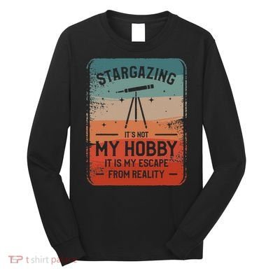 Stargazing ItS Not My Hobby It Is My Escape From Reality Long Sleeve Shirt
