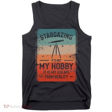 Stargazing ItS Not My Hobby It Is My Escape From Reality Tank Top