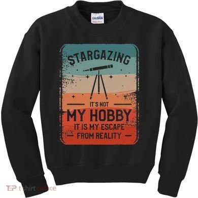 Stargazing ItS Not My Hobby It Is My Escape From Reality Kids Sweatshirt