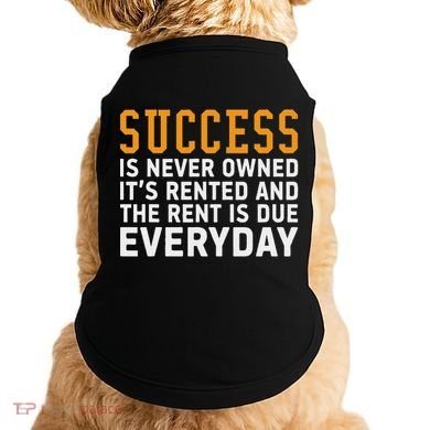 Success Is Never Owned It's Rented And Rent Is Due Everyday Doggie Tank