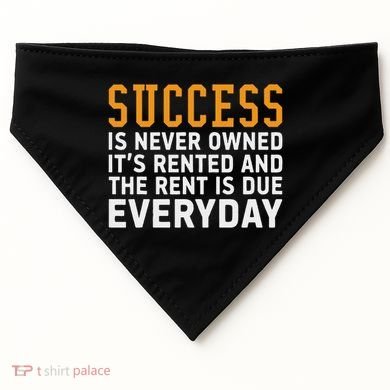 Success Is Never Owned It's Rented And Rent Is Due Everyday USA-Made Doggie Bandana
