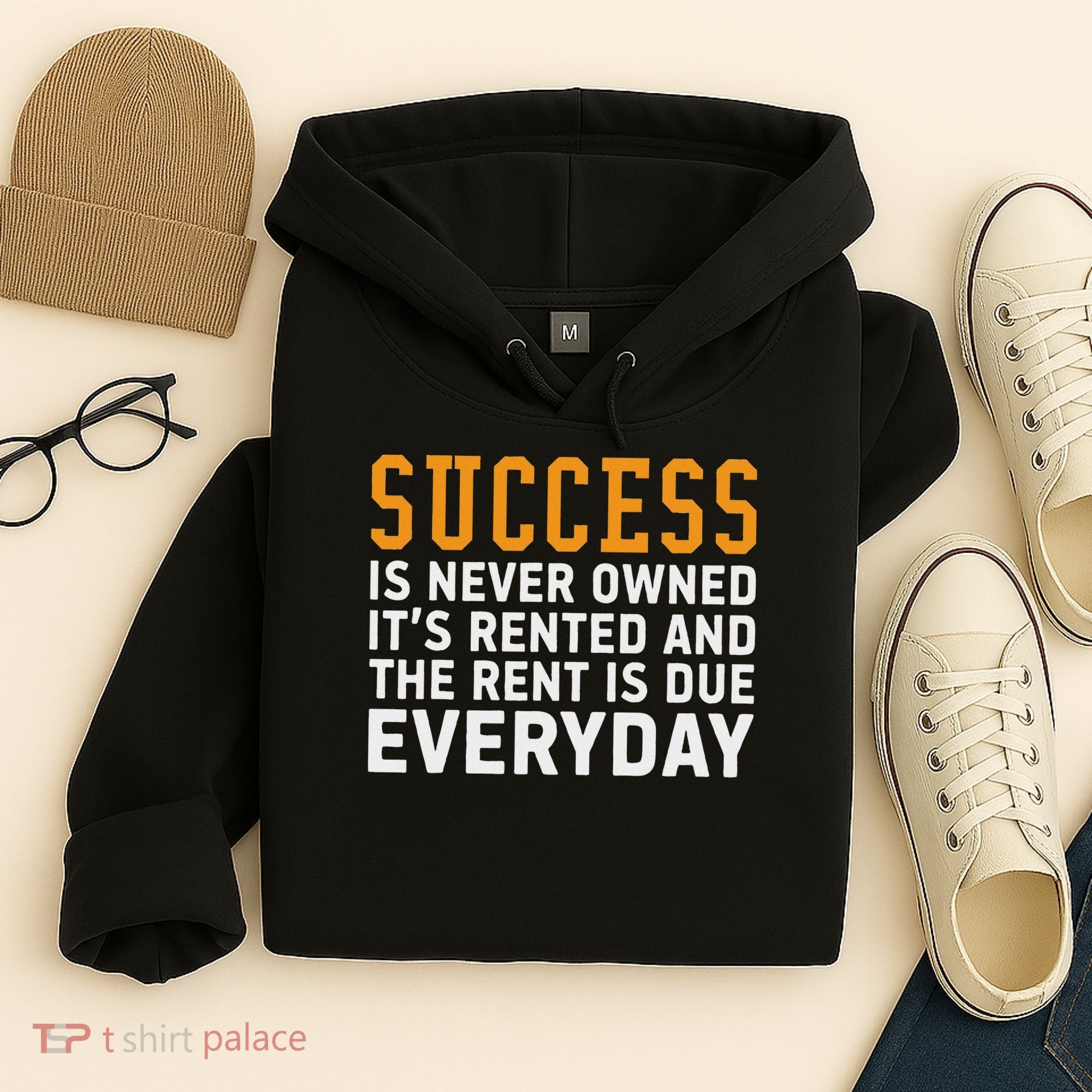 Success Is Never Owned It's Rented And Rent Is Due Everyday Hoodie