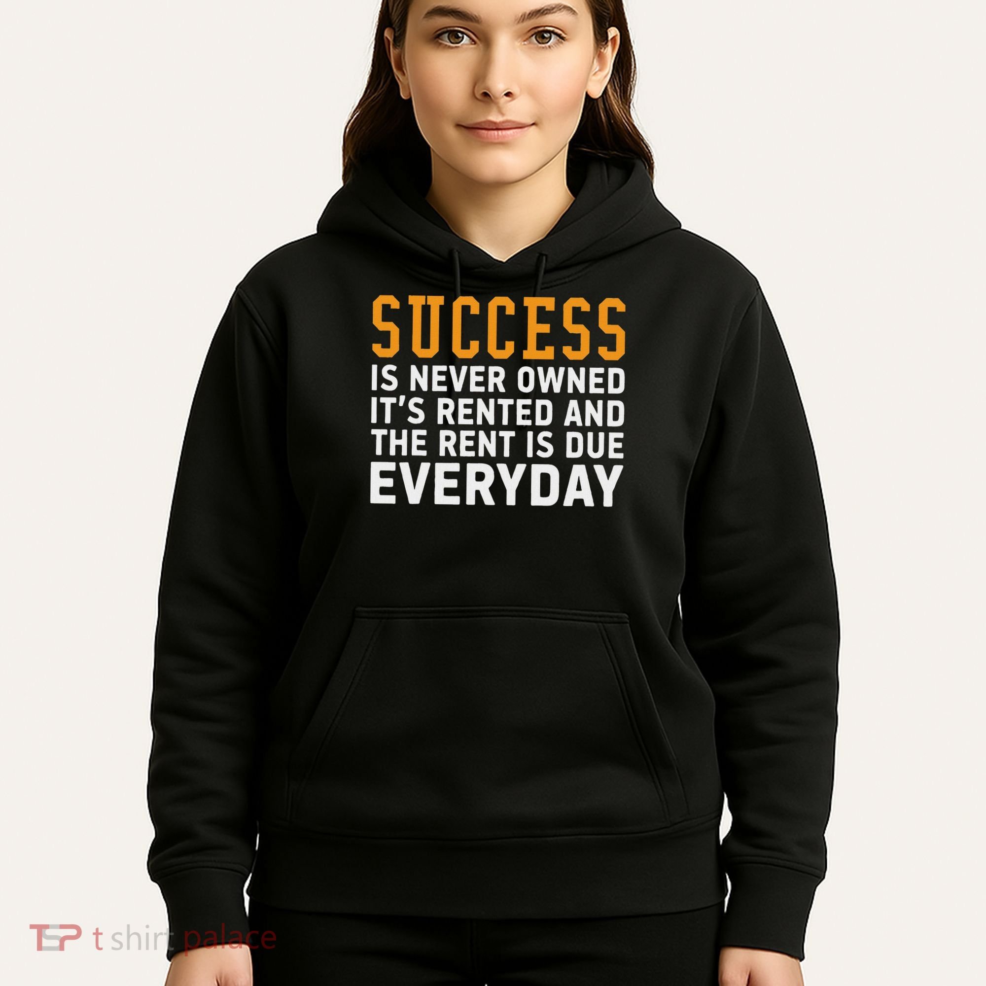 Success Is Never Owned It's Rented And Rent Is Due Everyday Hoodie