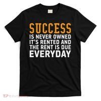 Success Is Never Owned It's Rented And Rent Is Due Everyday T-Shirt thumb 0