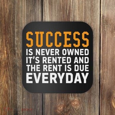 Success Is Never Owned It's Rented And Rent Is Due Everyday Coaster