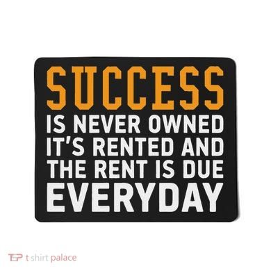 Success Is Never Owned It's Rented And Rent Is Due Everyday Mousepad