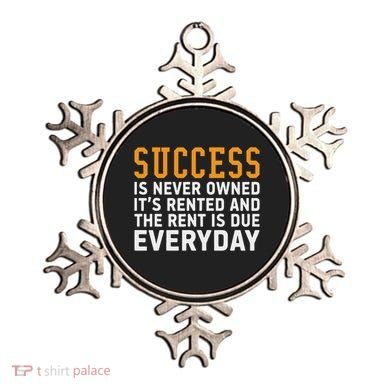 Success Is Never Owned It's Rented And Rent Is Due Everyday Ornament