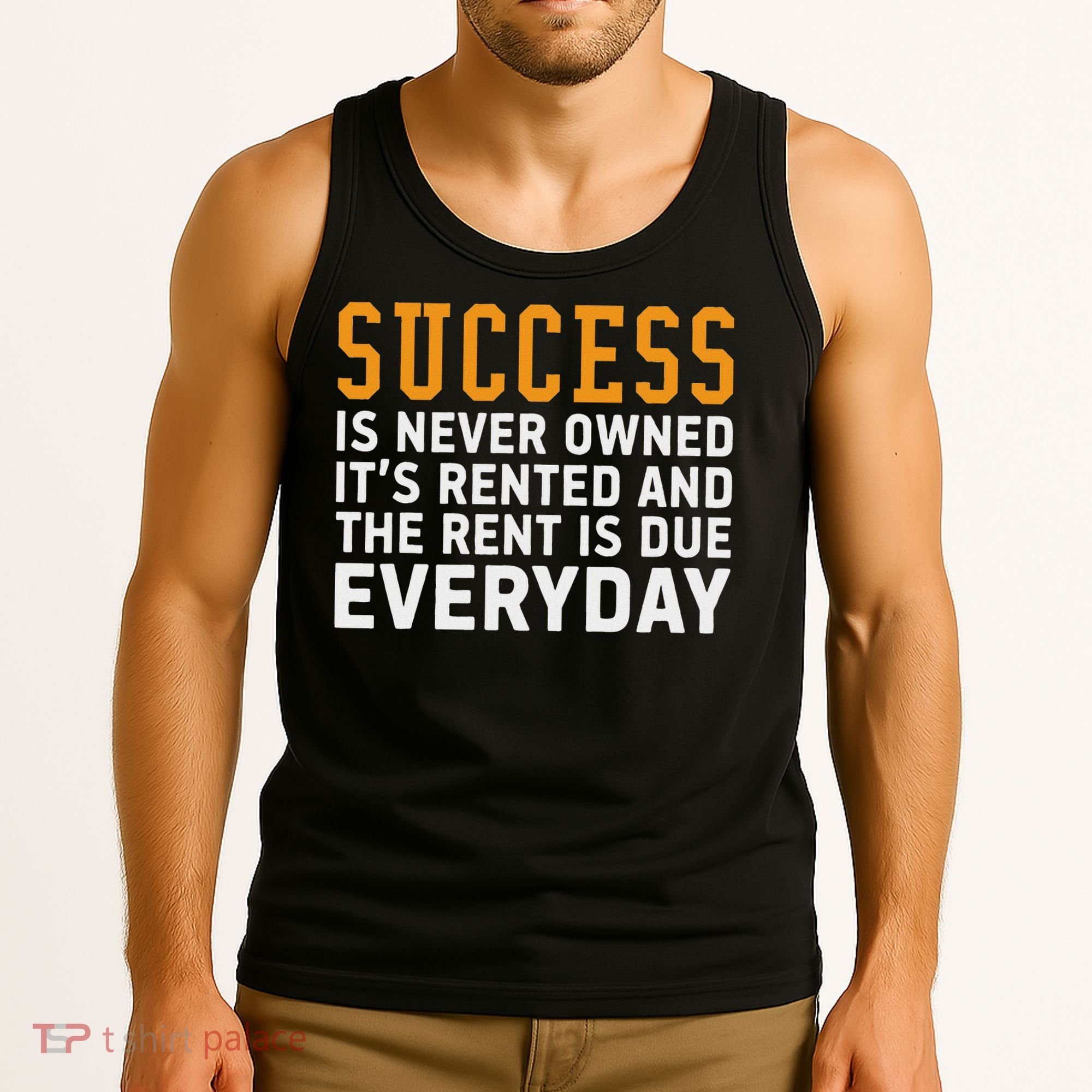 Success Is Never Owned It's Rented And Rent Is Due Everyday Tank Top